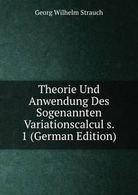 Theorie Und Anwendung Des Sogenannten Variationscalcul&amp;s. 1 (German Edition)