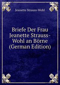 Briefe Der Frau Jeanette Strauss-Wohl an Borne (German Edition)