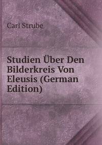 Studien Uber Den Bilderkreis Von Eleusis (German Edition)