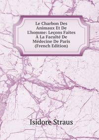 Le Charbon Des Animaux Et De L'homme: Le?ons Faites ? La Facult? De M?decine De Paris (French Edition)