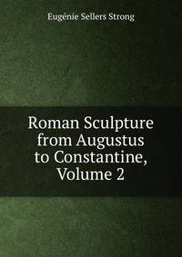 Roman Sculpture from Augustus to Constantine, Volume 2