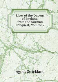 Lives of the Queens of England, from the Norman Conquest, Volume 7