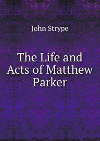 The Life and Acts of Matthew Parker