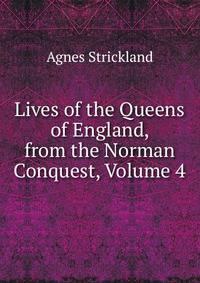 Lives of the Queens of England, from the Norman Conquest, Volume 4