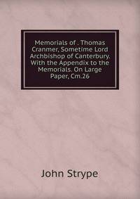 Memorials of . Thomas Cranmer, Sometime Lord Archbishop of Canterbury. With the Appendix to the Memorials. On Large Paper, Cm.26.