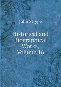 Historical and Biographical Works, Volume 16