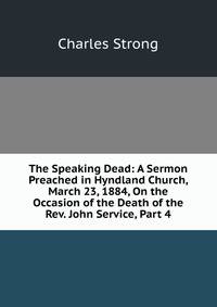 The Speaking Dead: A Sermon Preached in Hyndland Church, March 23, 1884, On the Occasion of the Death of the Rev. John Service, Part 4