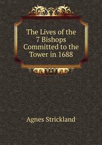 The Lives of the 7 Bishops Committed to the Tower in 1688