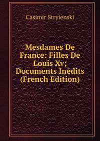 Mesdames De France: Filles De Louis Xv; Documents Inedits (French Edition)
