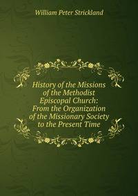 History of the Missions of the Methodist Episcopal Church: From the Organization of the Missionary Society to the Present Time