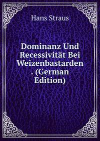 Dominanz Und Recessivitat Bei Weizenbastarden . (German Edition)