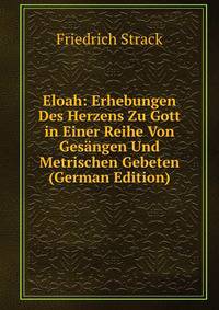Eloah: Erhebungen Des Herzens Zu Gott in Einer Reihe Von Gesangen Und Metrischen Gebeten (German Edition)