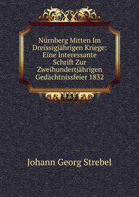 Nurnberg Mitten Im Dreissigjahrigen Kriege: Eine Interessante Schrift Zur Zweihundertjahrigen Gedachtnissfeier 1832