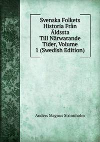 Svenska Folkets Historia Fran Aldssta Till Narwarande Tider, Volume 1 (Swedish Edition)