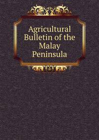 Agricultural Bulletin of the Malay Peninsula