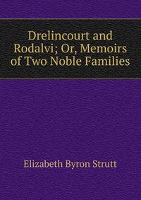 Drelincourt and Rodalvi; Or, Memoirs of Two Noble Families