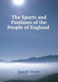 The Sports and Pastimes of the People of England .