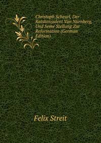 Christoph Scheurl, Der Ratskonsulent Von Nurnberg, Und Seine Stellung Zur Reformation (German Edition)
