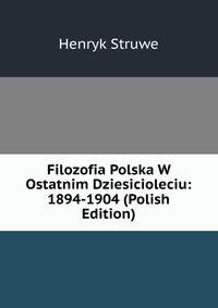 Filozofia Polska W Ostatnim Dziesicioleciu: 1894-1904 (Polish Edition)