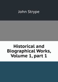 Historical and Biographical Works, Volume 1, part 1