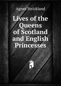 Lives of the Queens of Scotland and English Princesses