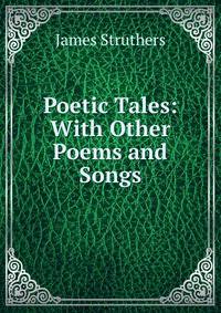 Poetic Tales: With Other Poems and Songs