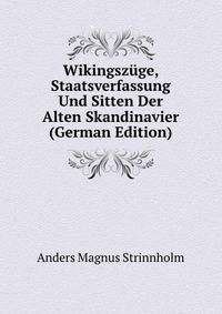 Wikingszuge, Staatsverfassung Und Sitten Der Alten Skandinavier (German Edition)