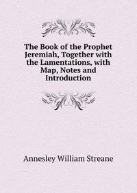 The Book of the Prophet Jeremiah, Together with the Lamentations, with Map, Notes and Introduction