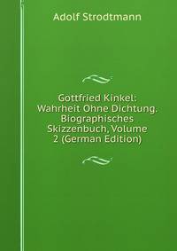 Gottfried Kinkel: Wahrheit Ohne Dichtung. Biographisches Skizzenbuch, Volume 2 (German Edition)