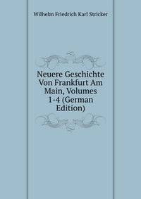 Neuere Geschichte Von Frankfurt Am Main, Volumes 1-4 (German Edition)