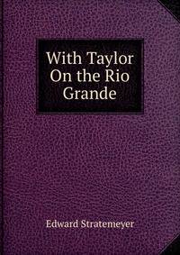 With Taylor On the Rio Grande