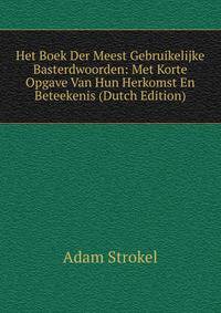 Het Boek Der Meest Gebruikelijke Basterdwoorden: Met Korte Opgave Van Hun Herkomst En Beteekenis (Dutch Edition)
