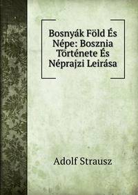 Bosnyak Fold Es Nepe: Bosznia Tortenete Es Neprajzi Leirasa