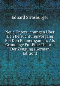 Neue Untersuchungen Uber Den Befruchtungsvorgang Bei Den Phanerogamen: Als Grundlage Fur Eine Theorie Der Zeugung (German Edition)