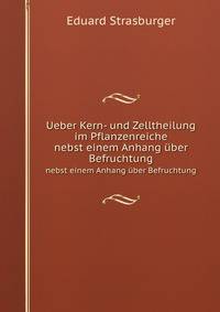 Ueber Kern- und Zelltheilung im Pflanzenreiche. nebst einem Anhang ber Befruchtung