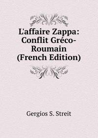 L'affaire Zappa: Conflit Gr?co-Roumain (French Edition)