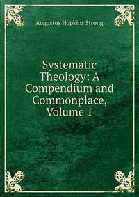 Systematic Theology: A Compendium and Commonplace, Volume 1