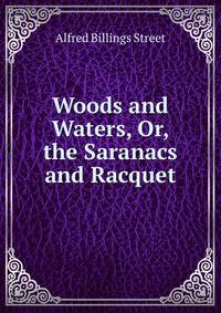 Woods and Waters, Or, the Saranacs and Racquet