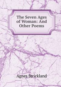 The Seven Ages of Woman: And Other Poems