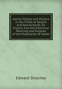 Jewish History and Politics in the Times of Sargon and Sennacherib: An Inquiry Into the Historical Meaning and Purpose of the Prophecies of Isaiah