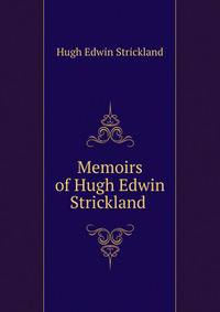 Memoirs of Hugh Edwin Strickland .