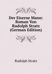 Der Eiserne Mann: Roman Von Rudolph Stratz (German Edition)