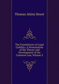 The Foundations of Legal Liability: A Presentation of the Theory and Development of the Common Law, Volume 2