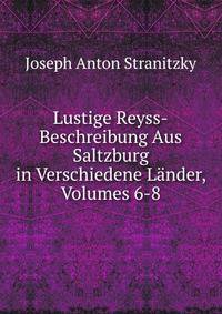 Lustige Reyss-Beschreibung Aus Saltzburg in Verschiedene Lander, Volumes 6-8