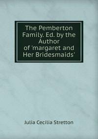The Pemberton Family. Ed. by the Author of 'margaret and Her Bridesmaids'.