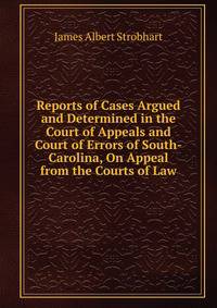 Reports of Cases Argued and Determined in the Court of Appeals and Court of Errors of South-Carolina, On Appeal from the Courts of Law