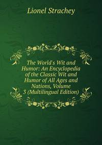 The World's Wit and Humor: An Encyclopedia of the Classic Wit and Humor of All Ages and Nations, Volume 3 (Multilingual Edition)