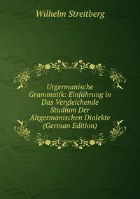 Urgermanische Grammatik: Einfuhrung in Das Vergleichende Studium Der Altgermanischen Dialekte (German Edition)