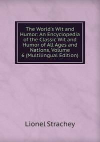 The World's Wit and Humor: An Encyclopedia of the Classic Wit and Humor of All Ages and Nations, Volume 6 (Multilingual Edition)