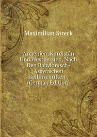 Armenien, Kurdistan Und Westpersien, Nach Den Babylonisch-Assyrischen Keilinschriften . (German Edition)
